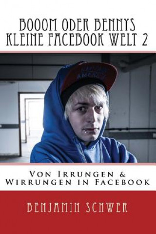 Kniha Booom oder Bennys kleine Facebook Welt 2: Von Irrungen & Wirrungen in Facebook Benjamin Schwer