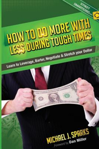 Książka How To Do More With Less During Tough Times: Learn To Leverage, Barter, Negotiate & Stretch Your Dollar Michael J Sparks