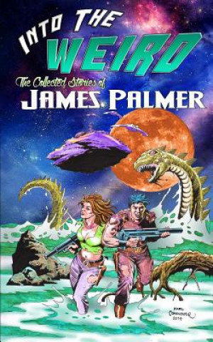 Kniha Into the Weird: The Collected Stories of James Palmer James Palmer