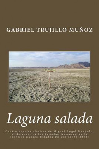 Kniha Laguna salada: Cuatro novelas clásica de Miguel Ángel Morgado, el defensor de los derechos humanos en la frontera México-Estados Unid Gabriel Trujillo Munoz