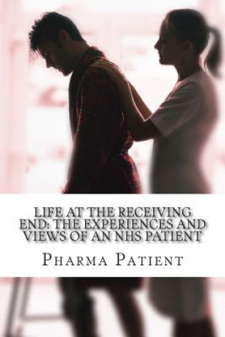 Knjiga Life at the Receiving End: The Experiences and Views of an NHS Patient: Pharmacists, Doctors and other Primary Care Services Pharma Patient
