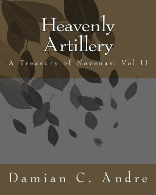 Könyv Heavenly Artillery: A Treasury of Novenas: Vol II Damian C Andre