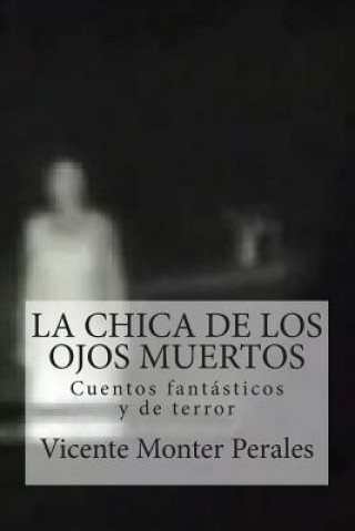 Книга La chica de los ojos muertos: Cuentos fantásticos y de terror Vicente Monter Perales