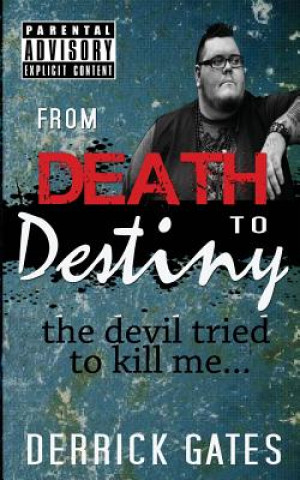 Книга From Death to Destiny: the devil tried to kill me Derrick R Gates