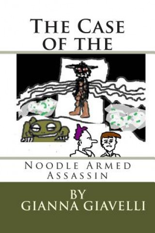 Kniha The Case of the Noodle Armed Assassin: a libertarian tale on the origins of government and taxes Gianna Giavelli