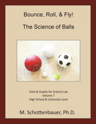 Könyv Bounce, Roll, & Fly: The Science of Balls: Data and Graphs for Science Lab: Volume 7 M Schottenbauer