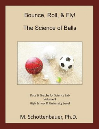 Carte Bounce, Roll, & Fly: The Science of Balls: Data and Graphs for Science Lab: Volume 8 M Schottenbauer