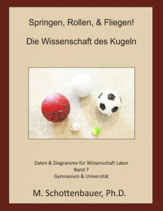 Könyv Springen, Rollen, & Fliegen: Die Wissenschaft des Kugeln: Daten & Diagramme für Wissenschaft Labor: Band 7 M Schottenbauer