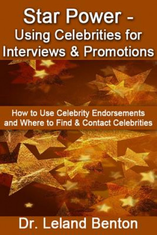 Carte Star Power - Using Celebrities for Interviews & Promotions: How to Use Celebrity Endorsements and Where to Find & Contact Celebrities Dr Leland Benton