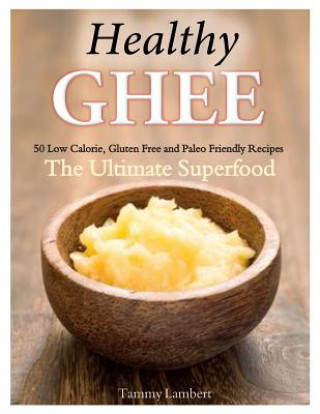 Βιβλίο Healthy Ghee Recipes: 50 Low-Calorie, Gluten Free, Paleo Friendly Recipes -The Ultimate Superfood Tammy Lambert