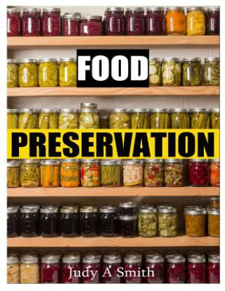Kniha Food Preservation: Everything from Canning & Freezing to Pickling & Other Methods Judy a Smith