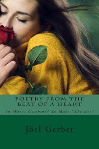 Carte Poetry From The Beat Of A Heart: In Words Combined To Make "The Art" Joel J Gerber