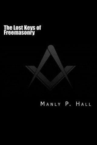 Carte The Lost Keys of Freemasonry: or The Secret of Hiram Abiff Manly P Hall