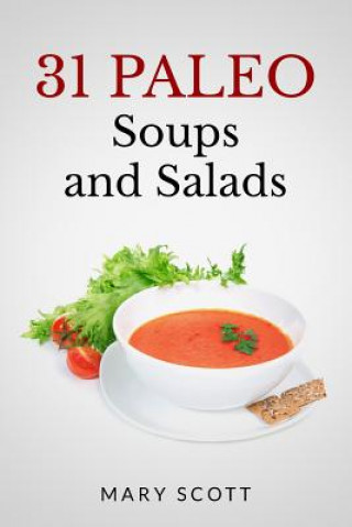 Kniha 31 Paleo Soups and Salads: One Month of Quick and Easy Recipes Mary R Scott