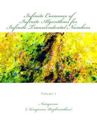 Książka Infinite Cosmoses Of Infinite Algorithms for Infinite Transcendental Numbers: Volume 1 Narayanan Raghunathan