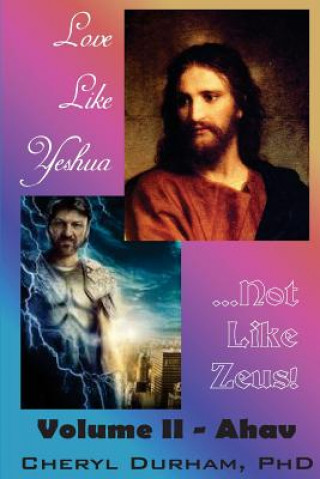 Carte Love Like Yeshua ...Not Like Zeus: Volume II - Ahav Cheryl a Durham Ph D