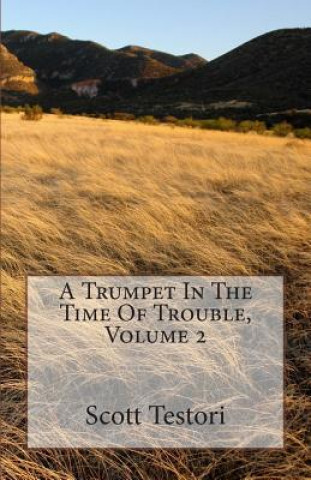 Книга A Trumpet In The Time Of Trouble, Volume 2 Scott Testori