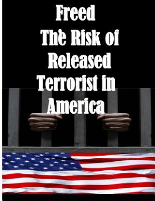 Könyv Freed: The Risk of Released Terrorist in America U S Department of Homeland Security