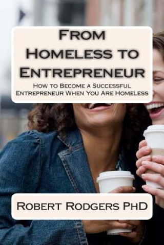 Kniha From Homeless to Entrepreneur: How to Become Successful Entrepreneur When You Are Homeless Robert Rodgers Phd