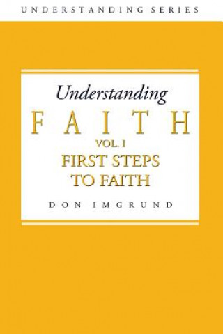 Knjiga Understanding Faith Volume 1: First Steps to Faith Don Imgrund