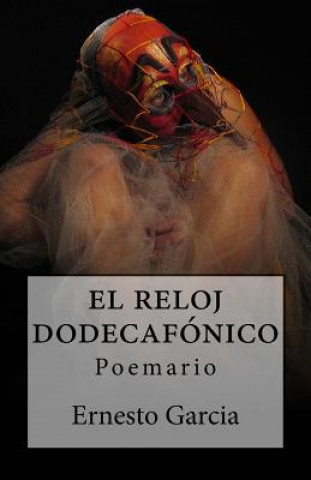Книга El Reloj Dodecafonico: Poemario Ernesto Garcia