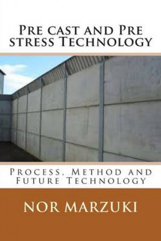 Książka Pre cast and Pre stress Technology: Process, Method and Future Technology Nor Ashikin Marzuki