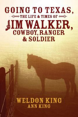 Buch Going to Texas, The Life & Times of Jim Walker, Cowboy, Ranger & Soldier Weldon King
