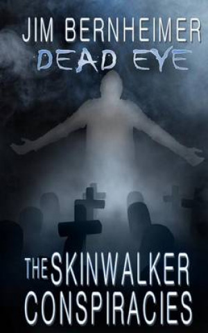 Книга Dead Eye: The Skinwalker Conspiracies Jim Bernheimer