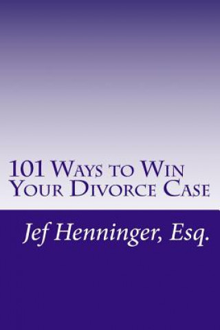Carte 101 Ways to Win Your Divorce Case Jef Henninger