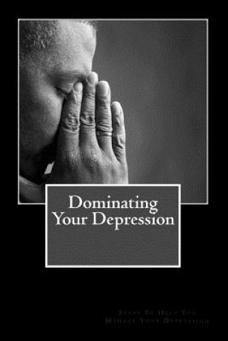 Knjiga Dominating Your Depression: Steps To Help With Dealing With The Struggles Of Depresson MR Lawrence Keith Early