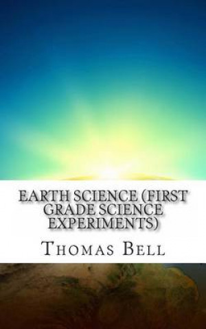 Książka Earth Science (First Grade Science Experiments) Thomas Bell