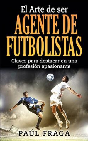 Buch El Arte de ser Agente de Futbolistas: Claves para destacar en una profesion apasionante Paul Fraga