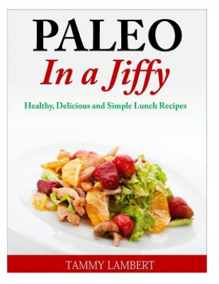 Kniha Paleo in a Jiffy: Healthy, Delicious and Simple Lunch Recipes Tammy Lambert