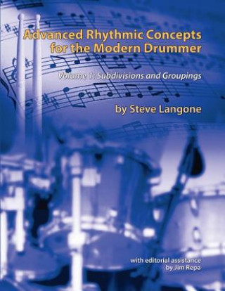 Könyv Advanced Rhythmic Concepts for the Modern Drummer: Volume 1. Subdivisions and Groupings MR Steve Langone