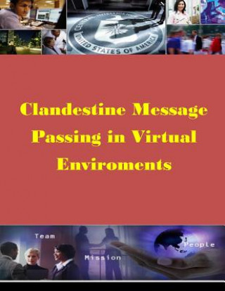 Kniha Clandestine Message Passing in Virtual Environments Naval Postgraduate School