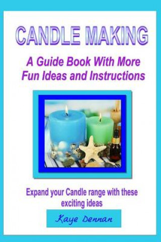 Könyv Candle Making: A Guide Book with More Fun Ideas and Instructions Kaye Dennan