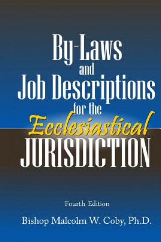 Könyv Bylaws and Job Descriptions for the Ecclesiastical Jurisdiction: A Model for Administration and Operation of a Jurisdiction Malcolm W Coby Ph D