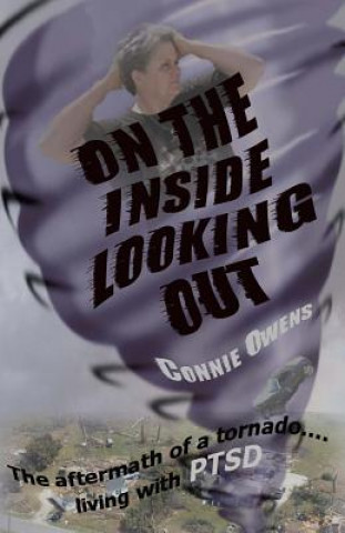 Kniha On The Inside Looking Out: The aftermath of a tornado....living with PTSD Connie Owens