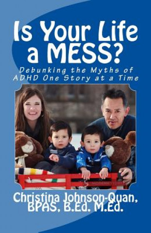 Carte Is Your Life a MESS?: Debunking the Myths of ADHD one story at a time Christina Johnson-Quan