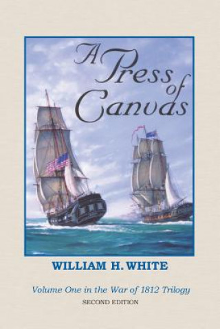 Książka A Press of Canvas: War of 1812 Trilogy Volume 1 William H White