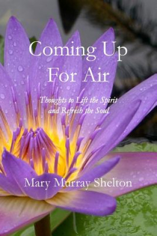 Knjiga Coming Up for Air: Thoughts to Lift the Spirit & Refresh the Soul Mary Murray Shelton