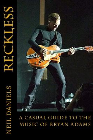Könyv Reckless - A Casual Guide To The Music Of Bryan Adams Neil Daniels