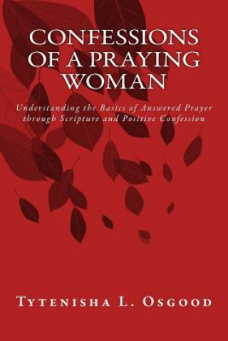 Kniha Confessions of a Praying Woman: Understanding the Basics of Prayer through Scripture and Positive Confession Tytenisha Osgood