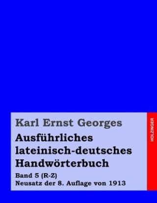 Könyv Ausführliches lateinisch-deutsches Handwörterbuch: Band 5 (R-Z) Neusatz der 8. Auflage von 1913 Karl Ernst Georges