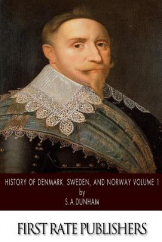 Carte History of Denmark, Sweden, and Norway Volume 1 S A Dunham