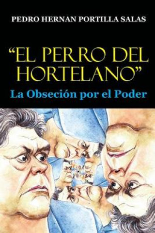 Книга "El Perro del Hortelano": La Obsesion por el Poder Pedro Hernan Portilla Salas
