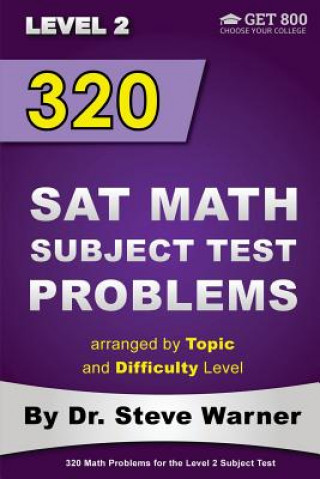 Kniha 320 SAT Math Subject Test Problems arranged by Topic and Difficulty Level - Level 2: 160 Questions with Solutions, 160 Additional Questions with Answe Dr Steve Warner