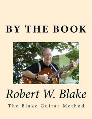 Книга By The Book: (The Blake Guitar Method) aka/Pithy Guitar Robert W Blake