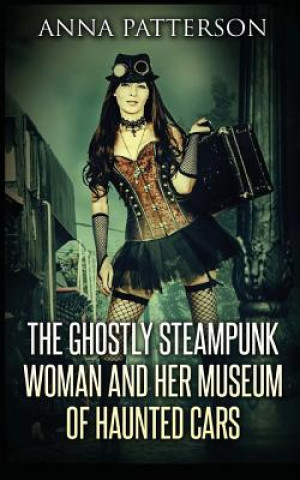 Carte The Ghostly Steampunk Woman and her Museum of Haunted Cars Anna Patterson