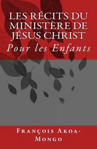 Kniha Les Récits du Minist?re de Jésus Christ: Pour les Enfants Rev Francois Kara Akoa-Mongo Dr